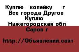 Куплю 1 копейку 1921г. - Все города Другое » Куплю   . Нижегородская обл.,Саров г.